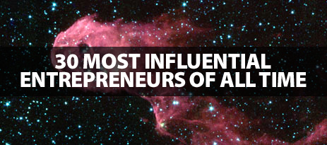 30 Most Influential Entrepreneurs Of All Time 30 Most Influential Entrepreneurs Of All Time
